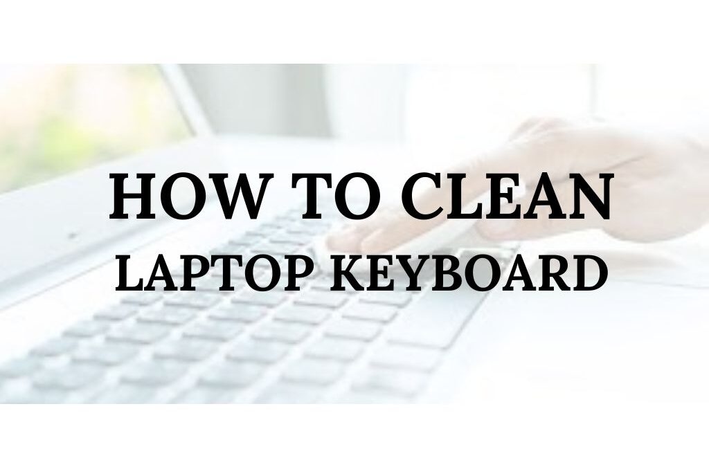 How to Clean Laptop Keyboard?