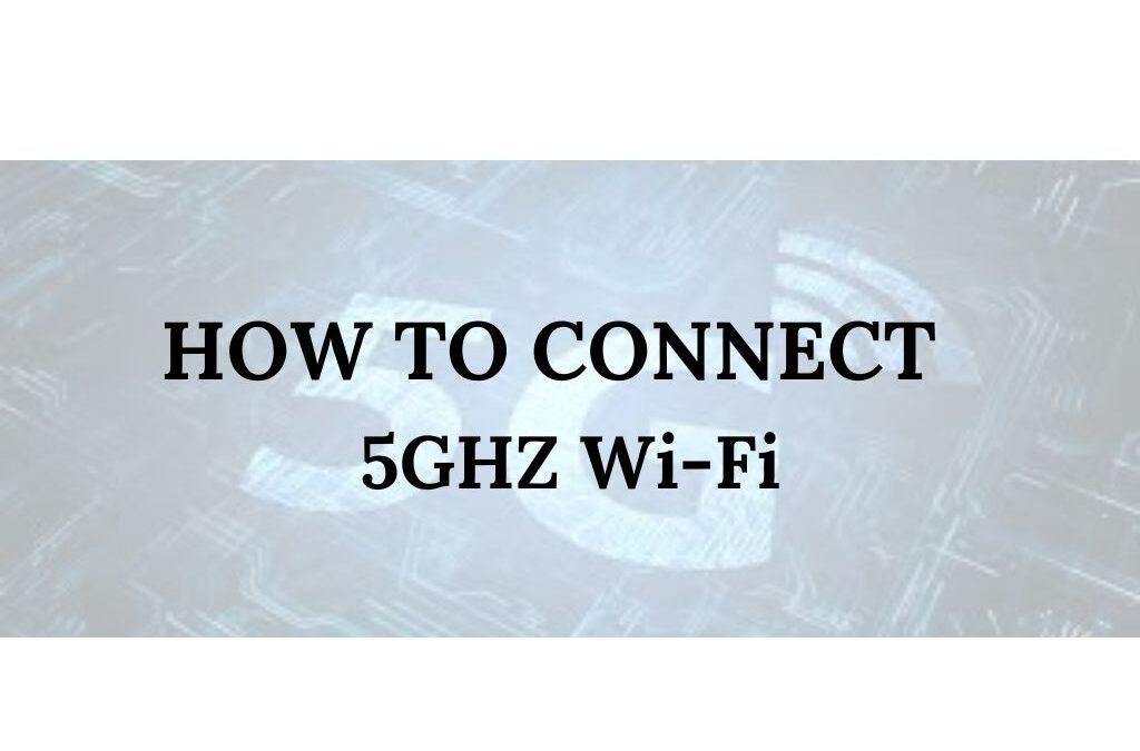 How to Connect to 5GHZ Wi-Fi?